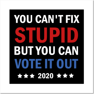 You Cant Fix Stupid But You Can Vote It Out Posters and Art